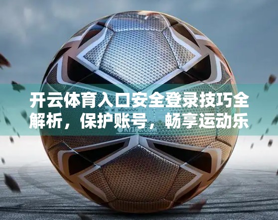 开云体育入口安全登录技巧全解析，保护账号，畅享运动乐趣！