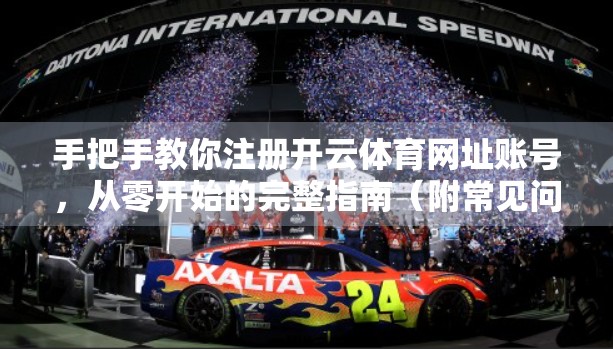 手把手教你注册开云体育网址账号，从零开始的完整指南（附常见问题解答）