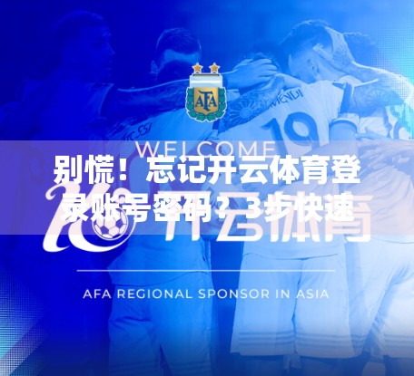 别慌！忘记开云体育登录账号密码？3步快速找回，轻松重获账户自由！