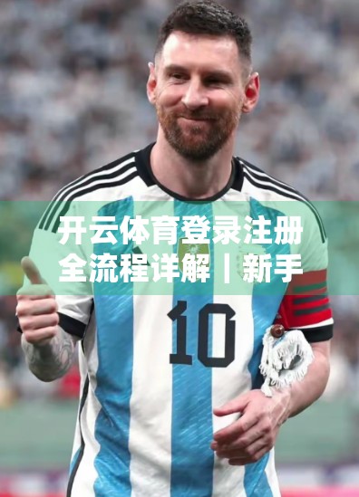 开云体育登录注册全流程详解｜新手友好指南，轻松开启运动之旅！