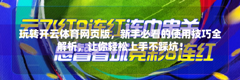 玩转开云体育网页版，新手必看的使用技巧全解析，让你轻松上手不踩坑！