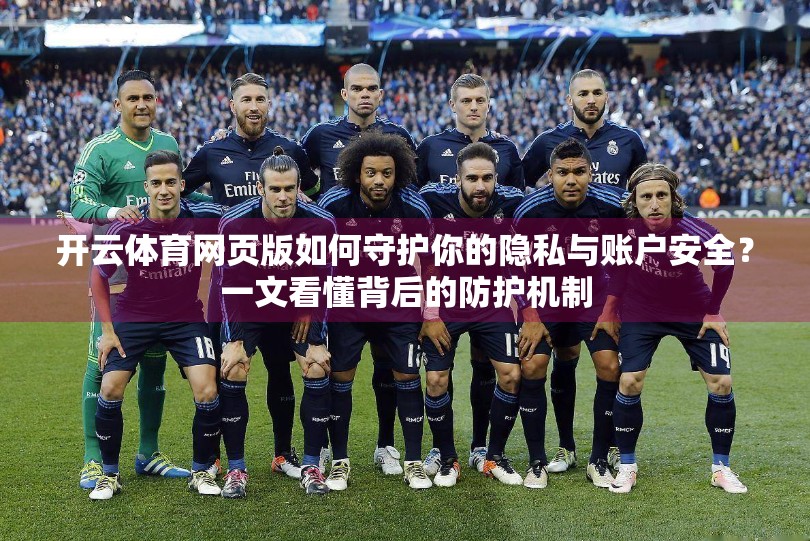 开云体育网页版如何守护你的隐私与账户安全？一文看懂背后的防护机制