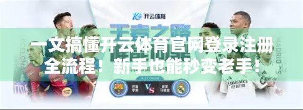 一文搞懂开云体育官网登录注册全流程！新手也能秒变老手！