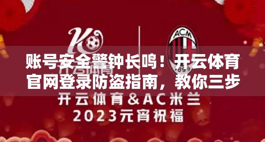 账号安全警钟长鸣！开云体育官网登录防盗指南，教你三步守住数字大门