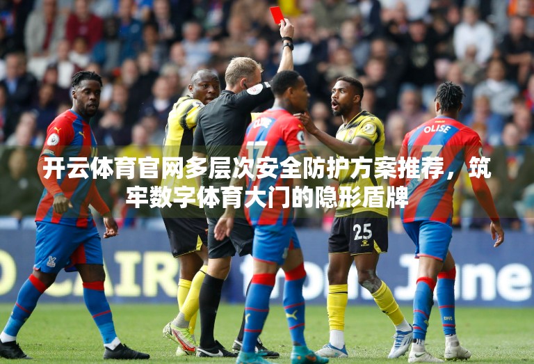 开云体育官网多层次安全防护方案推荐，筑牢数字体育大门的隐形盾牌