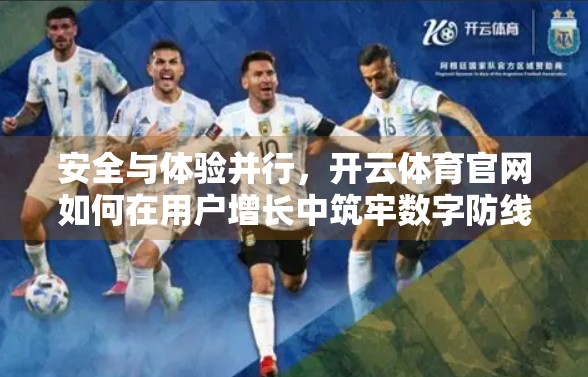 安全与体验并行，开云体育官网如何在用户增长中筑牢数字防线？