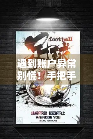 遇到账户异常别慌！手把手教你联系开云体育官网客服高效解决问题