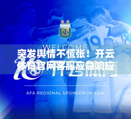 突发舆情不慌张！开云体育官网客服应急响应机制全解析，教你如何高效应对用户危机