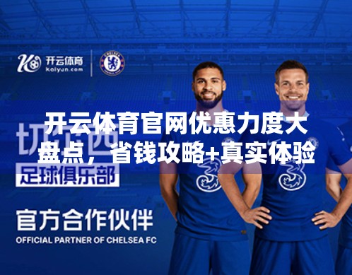 开云体育官网优惠力度大盘点，省钱攻略+真实体验全解析！