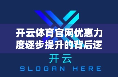 开云体育官网优惠力度逐步提升的背后逻辑，是营销策略还是用户价值的深度回归？