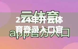 224年开云体育登录入口官方地址更新，如何安全访问？权威指南来了！