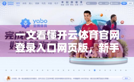 一文看懂开云体育官网登录入口网页版，新手也能秒变老手的登录指南！