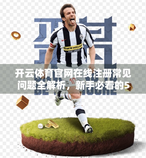 开云体育官网在线注册常见问题全解析，新手必看的5大误区与实用攻略！