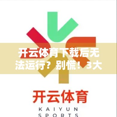 开云体育下载后无法运行？别慌！3大解决方案帮你快速搞定！