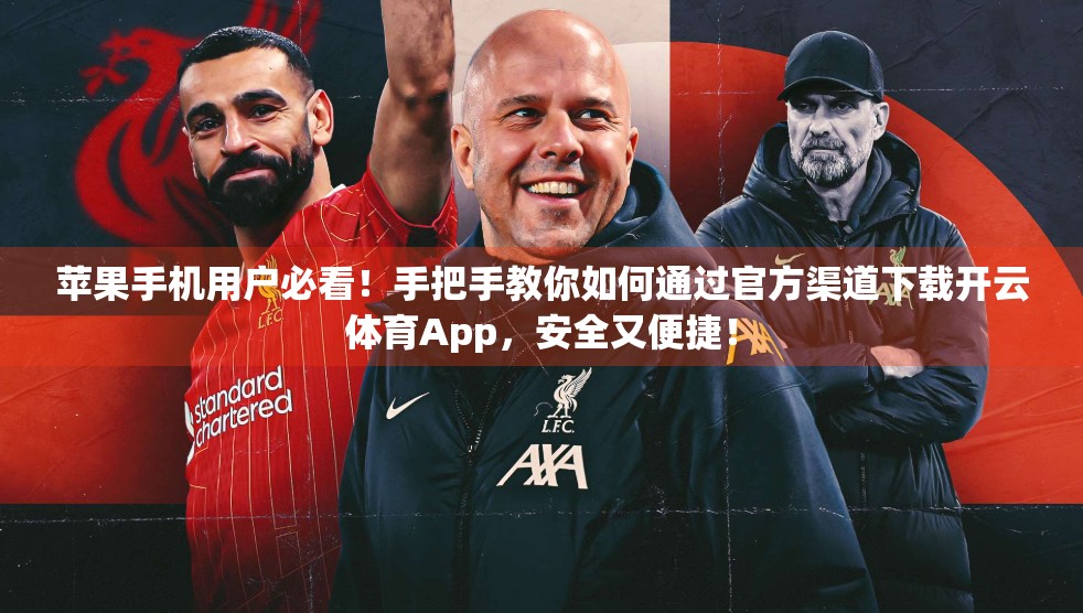 苹果手机用户必看！手把手教你如何通过官方渠道下载开云体育App，安全又便捷！