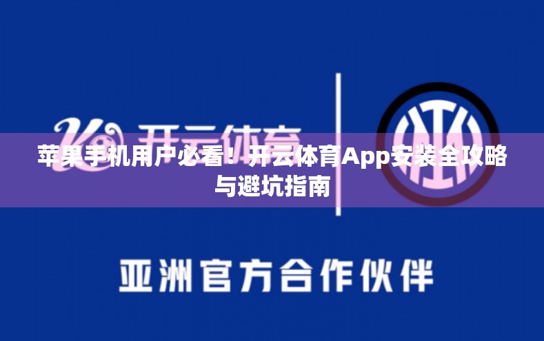 苹果手机用户必看！开云体育App安装全攻略与避坑指南