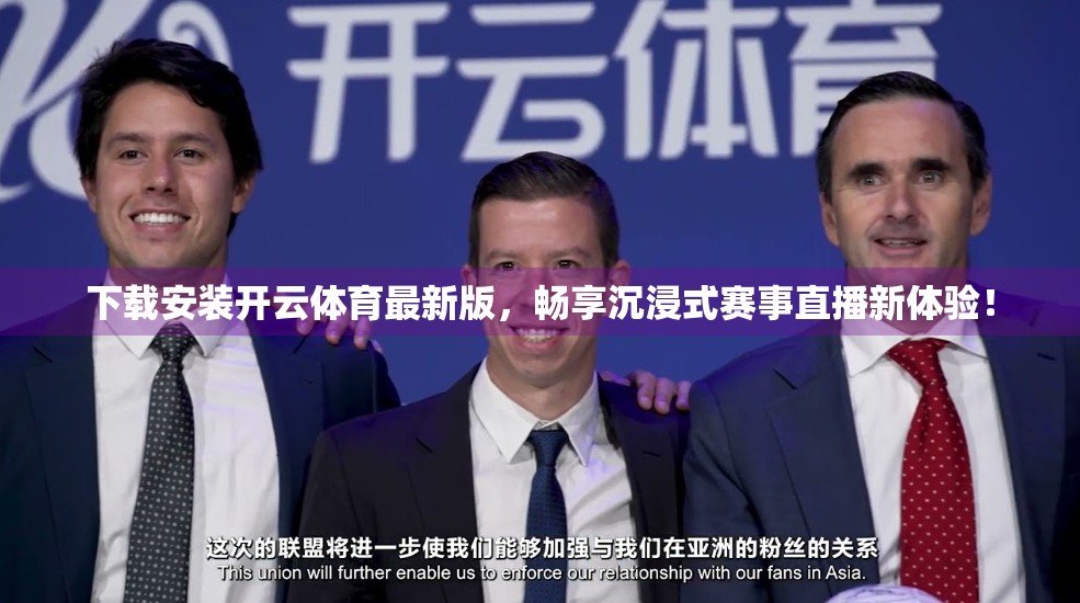 下载安装开云体育最新版，畅享沉浸式赛事直播新体验！
