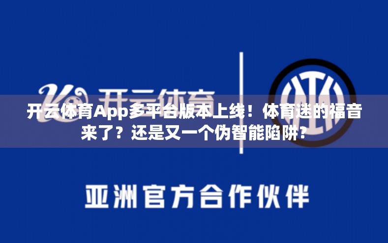 开云体育App多平台版本上线！体育迷的福音来了？还是又一个伪智能陷阱？
