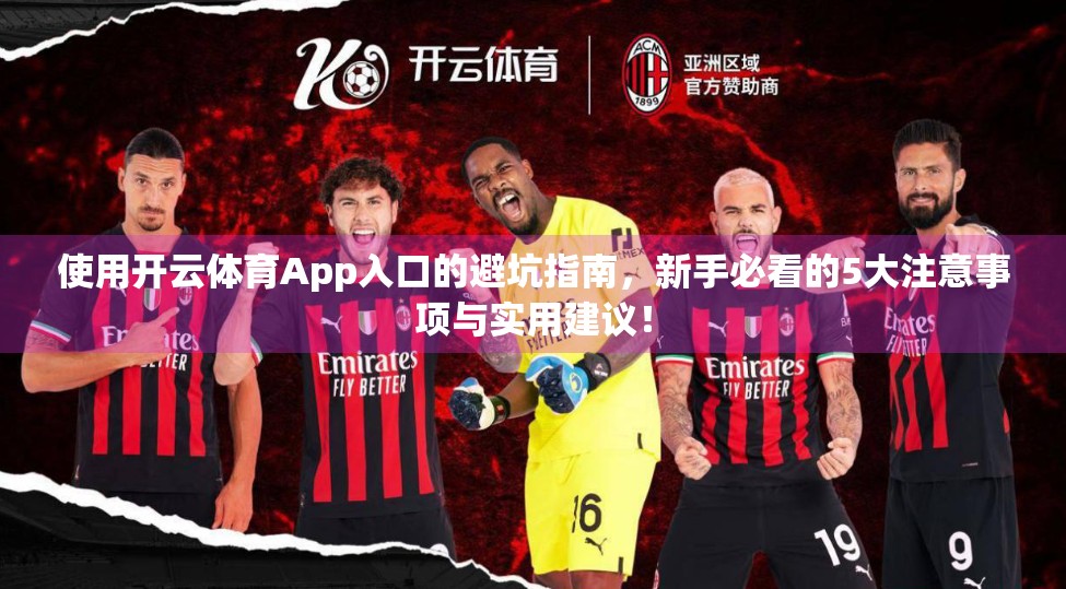 使用开云体育App入口的避坑指南，新手必看的5大注意事项与实用建议！