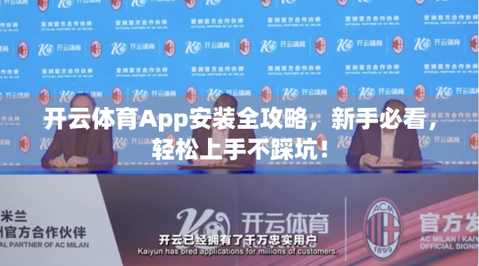 开云体育App安装全攻略，新手必看，轻松上手不踩坑！