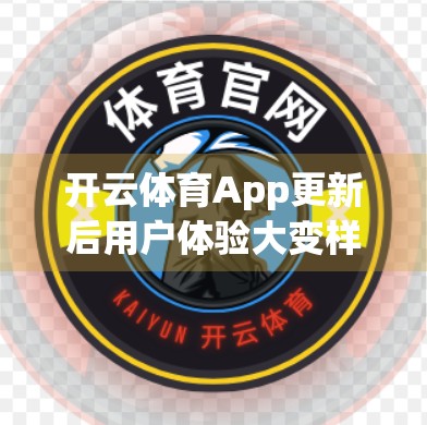 开云体育App更新后用户体验大变样？用户真实反馈来了！