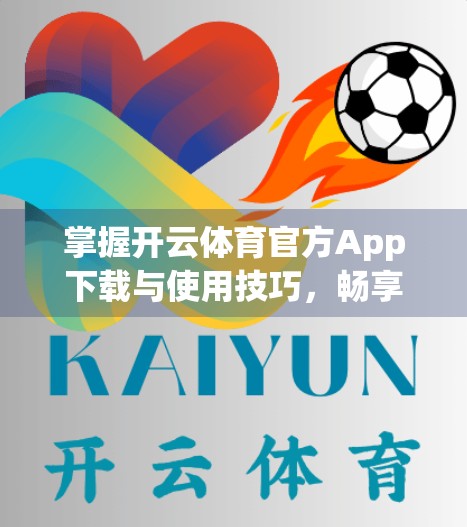 掌握开云体育官方App下载与使用技巧，畅享赛事直播不迷路！