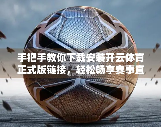手把手教你下载安装开云体育正式版链接，轻松畅享赛事直播与竞猜乐趣！