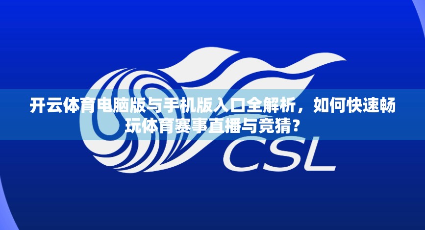 开云体育电脑版与手机版入口全解析，如何快速畅玩体育赛事直播与竞猜？