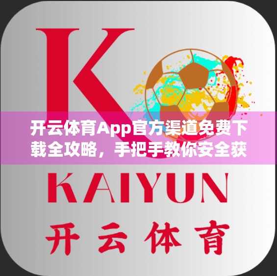 开云体育App官方渠道免费下载全攻略，手把手教你安全获取，拒绝第三方陷阱！