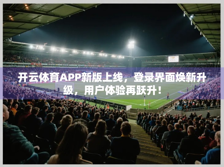 开云体育APP新版上线，登录界面焕新升级，用户体验再跃升！