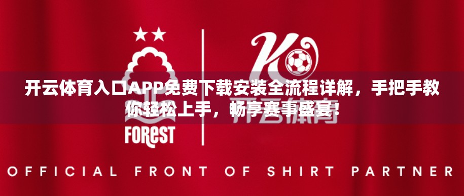 开云体育入口APP免费下载安装全流程详解，手把手教你轻松上手，畅享赛事盛宴！