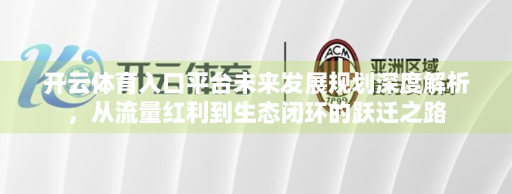开云体育入口平台未来发展规划深度解析，从流量红利到生态闭环的跃迁之路