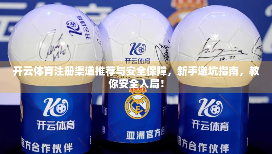 开云体育注册渠道推荐与安全保障，新手避坑指南，教你安全入局！