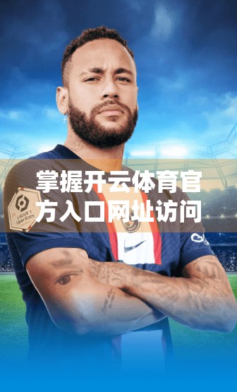掌握开云体育官方入口网址访问技巧，轻松畅享赛事直播与竞猜体验！