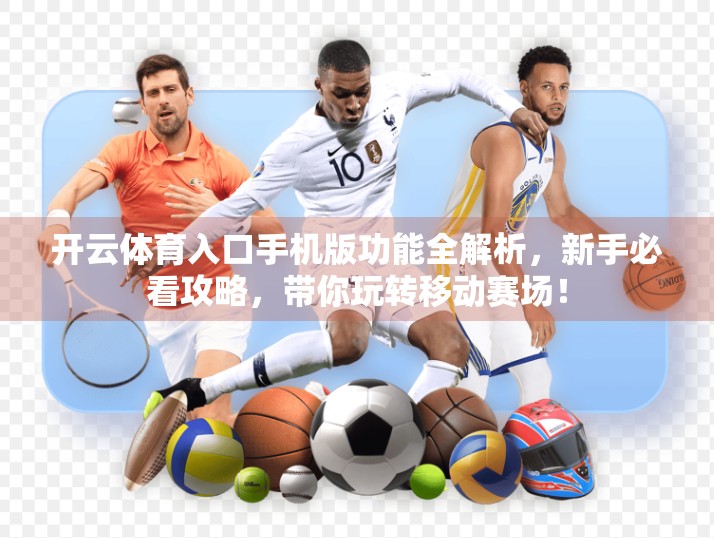 开云体育入口手机版功能全解析，新手必看攻略，带你玩转移动赛场！