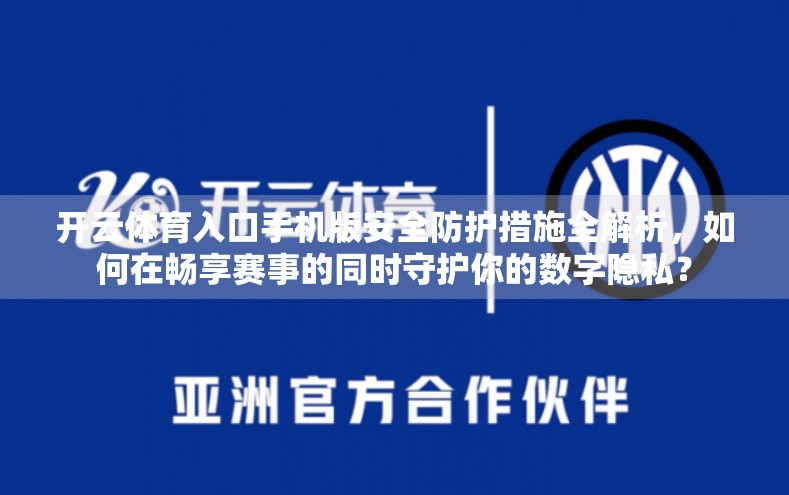 开云体育入口手机版安全防护措施全解析，如何在畅享赛事的同时守护你的数字隐私？