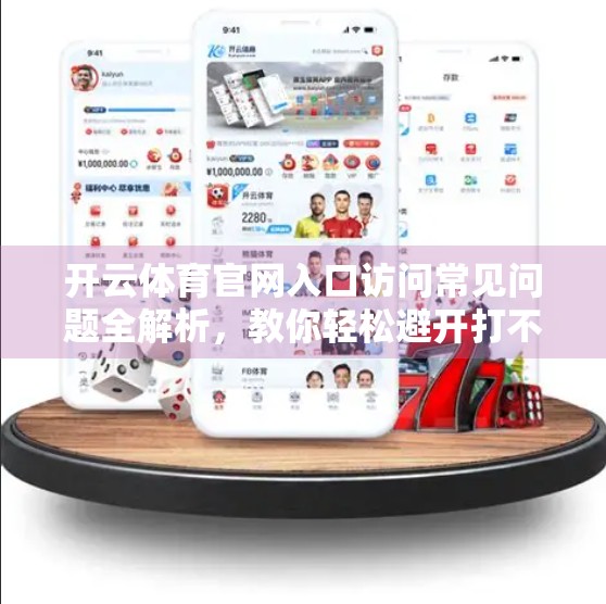 开云体育官网入口访问常见问题全解析，教你轻松避开打不开的坑！