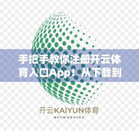 手把手教你注册开云体育入口App！从下载到登录，全流程图文详解，新手也能轻松上手！