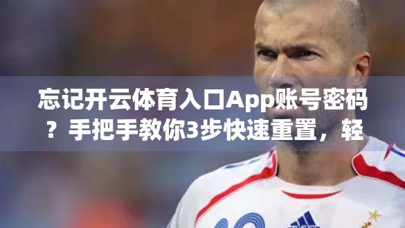 忘记开云体育入口App账号密码？手把手教你3步快速重置，轻松找回账户！
