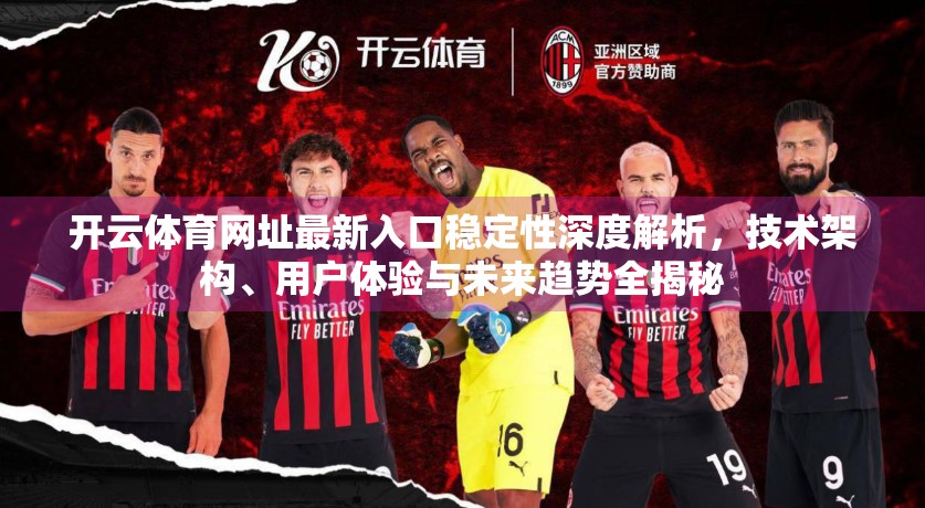 开云体育网址最新入口稳定性深度解析，技术架构、用户体验与未来趋势全揭秘