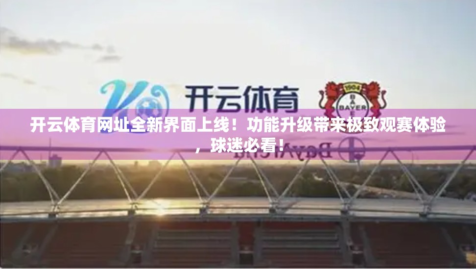 开云体育网址全新界面上线！功能升级带来极致观赛体验，球迷必看！