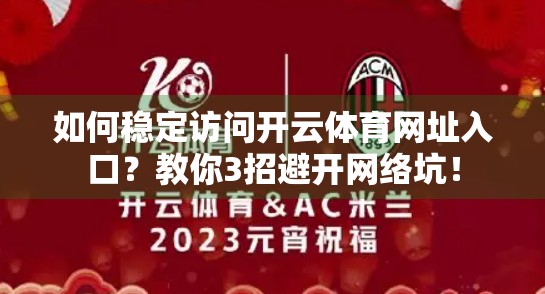 如何稳定访问开云体育网址入口？教你3招避开网络坑！