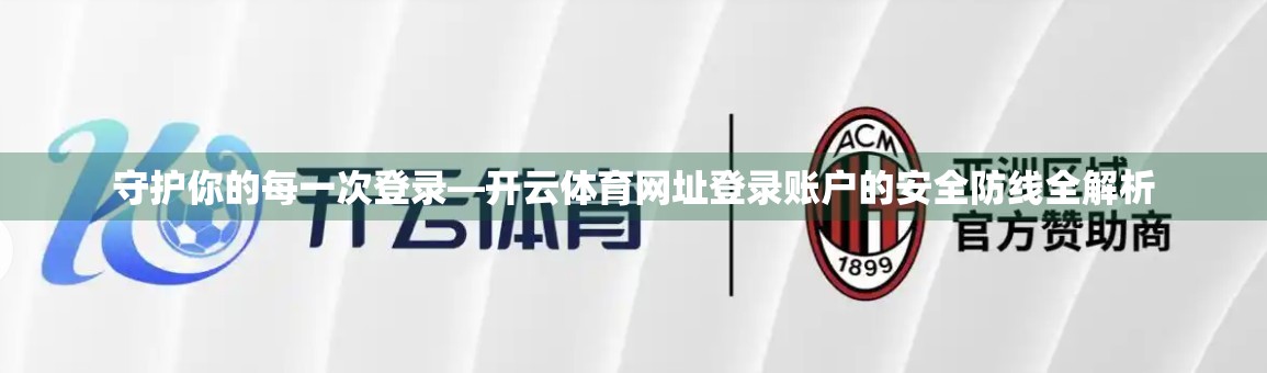 守护你的每一次登录—开云体育网址登录账户的安全防线全解析