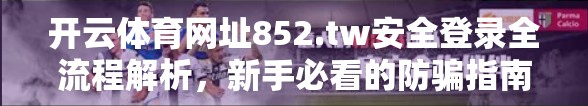 开云体育网址852.tw安全登录全流程解析，新手必看的防骗指南与操作秘籍！