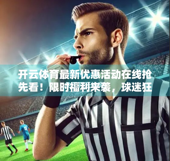 开云体育最新优惠活动在线抢先看！限时福利来袭，球迷狂欢不容错过！
