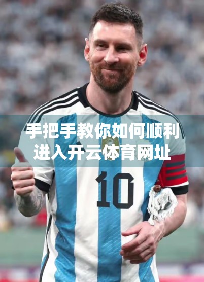 手把手教你如何顺利进入开云体育网址在线登录页面—避坑指南来了！
