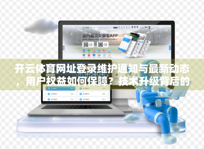 开云体育网址登录维护通知与最新动态，用户权益如何保障？技术升级背后的深意