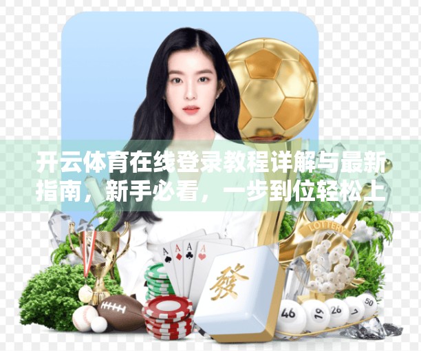 开云体育在线登录教程详解与最新指南，新手必看，一步到位轻松上手！