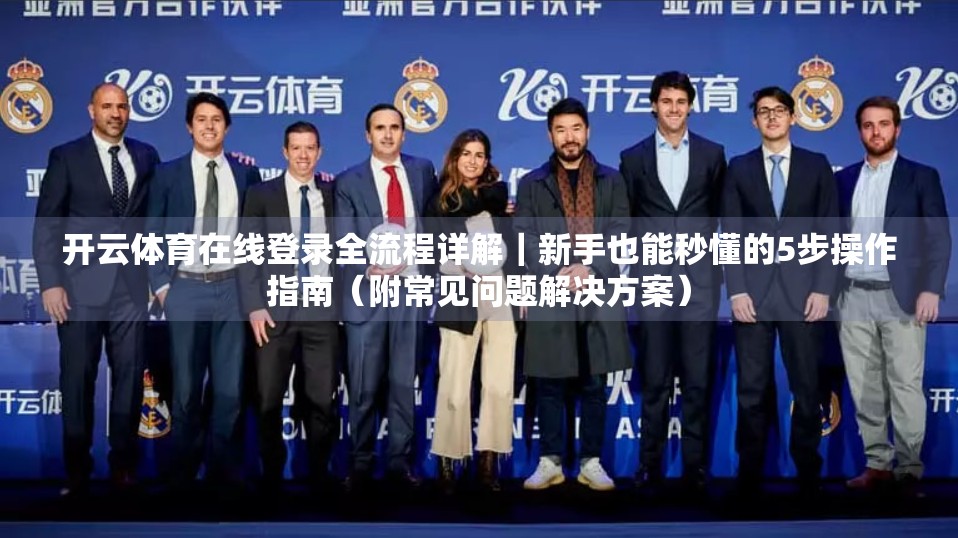 开云体育在线登录全流程详解｜新手也能秒懂的5步操作指南（附常见问题解决方案）