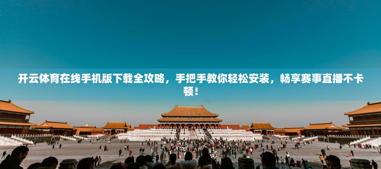 开云体育在线手机版下载全攻略，手把手教你轻松安装，畅享赛事直播不卡顿！